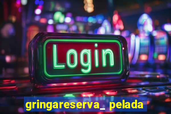 gringareserva_ pelada